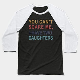 Funny dad shirt | You Cant Scare Me, I have Two Daughters Baseball T-Shirt